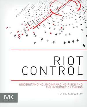 RIoT Control: Understanding and Managing Risks and the Internet of Things de Tyson Macaulay