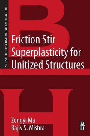 Friction Stir Superplasticity for Unitized Structures: A volume in the Friction Stir Welding and Processing Book Series de Zongyi Ma