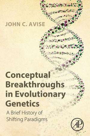 Conceptual Breakthroughs in Evolutionary Genetics: A Brief History of Shifting Paradigms de John C. Avise