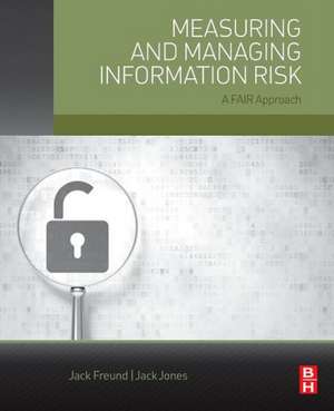 Measuring and Managing Information Risk: A FAIR Approach de Jack Freund