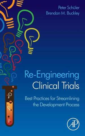 Re-Engineering Clinical Trials: Best Practices for Streamlining the Development Process de Peter Schueler