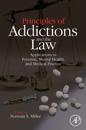 Principles of Addictions and the Law: Applications in Forensic, Mental Health, and Medical Practice de Norman S. Miller