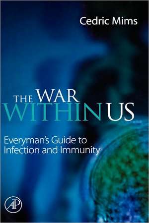 The War Within Us: Everyman's Guide to Infection and Immunity de Cedric A. Mims