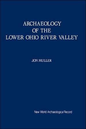 Archaeology of the Lower Ohio River Valley: New World Archaeological Record de Jon Muller