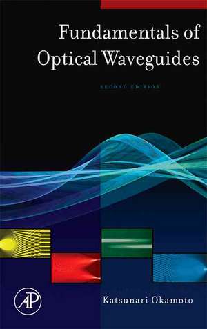 Fundamentals of Optical Waveguides de Katsunari Okamoto