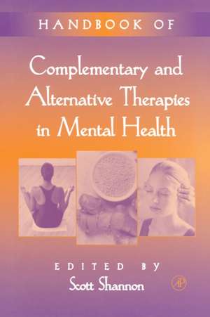 Handbook of Complementary and Alternative Therapies in Mental Health de Scott Shannon