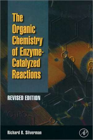 Organic Chemistry of Enzyme-Catalyzed Reactions, Revised Edition de Richard B. Silverman