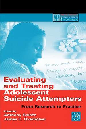 Evaluating and Treating Adolescent Suicide Attempters: From Research to Practice de Anthony Spirito