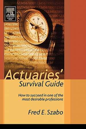 Actuaries' Survival Guide: How to Succeed in One of the Most Desirable Professions de Fred Szabo