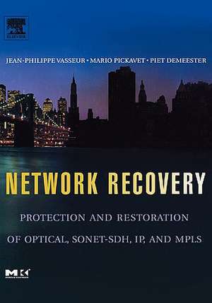 Network Recovery: Protection and Restoration of Optical, SONET-SDH, IP, and MPLS de Jean-Philippe Vasseur