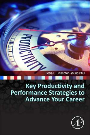 Key Productivity and Performance Strategies to Advance Your Career de Lesia L. Crumpton-Young