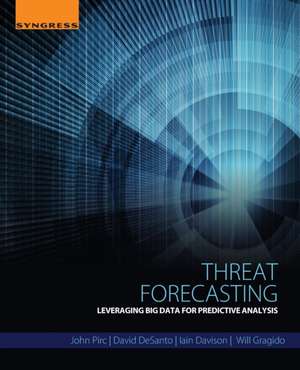 Threat Forecasting: Leveraging Big Data for Predictive Analysis de John Pirc