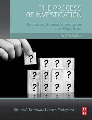 The Process of Investigation: Concepts and Strategies for Investigators in the Private Sector de Charles A. Sennewald