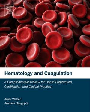 Hematology and Coagulation: A Comprehensive Review for Board Preparation, Certification and Clinical Practice de Amer Wahed