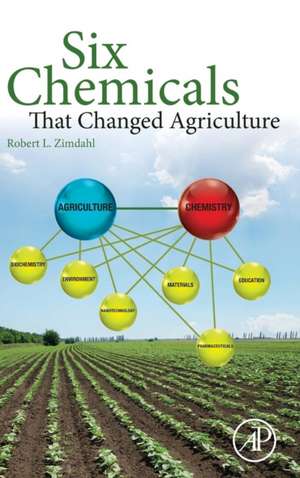 Six Chemicals That Changed Agriculture de Robert L. Zimdahl