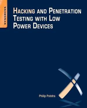 Hacking and Penetration Testing with Low Power Devices de Philip Polstra