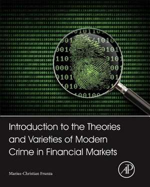 Introduction to the Theories and Varieties of Modern Crime in Financial Markets de Marius-Cristian Frunza