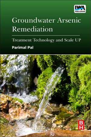 Groundwater Arsenic Remediation: Treatment Technology and Scale UP de Parimal Pal