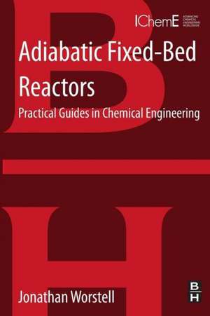 Adiabatic Fixed-Bed Reactors: Practical Guides in Chemical Engineering de Jonathan Worstell