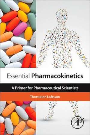 Essential Pharmacokinetics: A Primer for Pharmaceutical Scientists de Thorsteinn Loftsson