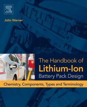 The Handbook of Lithium-Ion Battery Pack Design: Chemistry, Components, Types and Terminology de John T. Warner