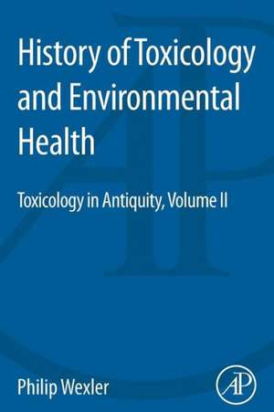 History of Toxicology and Environmental Health: Toxicology in Antiquity II de Philip Wexler