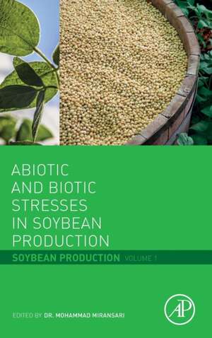 Abiotic and Biotic Stresses in Soybean Production: Soybean Production Volume 1 de Mohammad Miransari