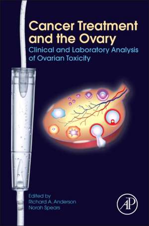 Cancer Treatment and the Ovary: Clinical and Laboratory Analysis of Ovarian Toxicity de Richard A Anderson