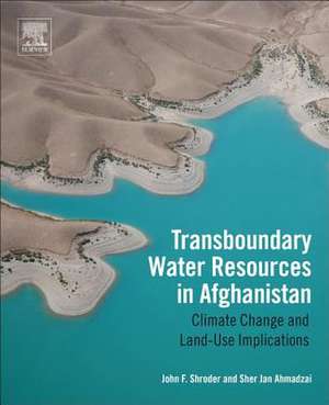 Transboundary Water Resources in Afghanistan: Climate Change and Land-Use Implications de John F. Shroder