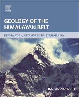 Geology of the Himalayan Belt: Deformation, Metamorphism, Stratigraphy de B.K. Chakrabarti