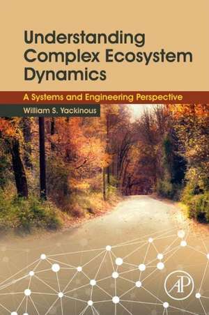 Understanding Complex Ecosystem Dynamics: A Systems and Engineering Perspective de William S. Yackinous