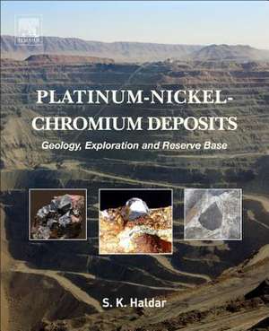 Platinum-Nickel-Chromium Deposits: Geology, Exploration and Reserve Base de Swapan Kumar Haldar