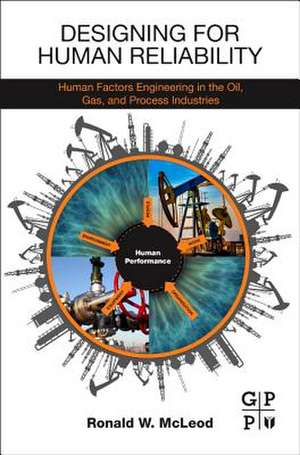 Designing for Human Reliability: Human Factors Engineering in the Oil, Gas, and Process Industries de Ronald W. McLeod