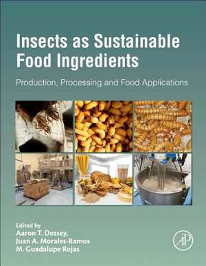 Insects as Sustainable Food Ingredients: Production, Processing and Food Applications de Aaron T. Dossey