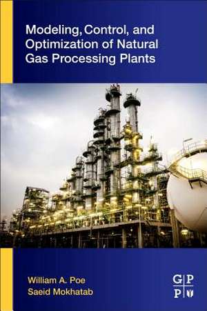 Modeling, Control, and Optimization of Natural Gas Processing Plants de William A. Poe