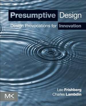 Presumptive Design: Design Provocations for Innovation de Leo Frishberg