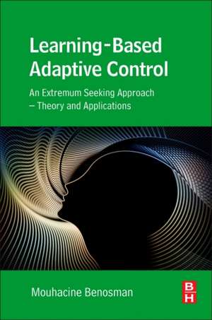 Learning-Based Adaptive Control: An Extremum Seeking Approach – Theory and Applications de Mouhacine Benosman