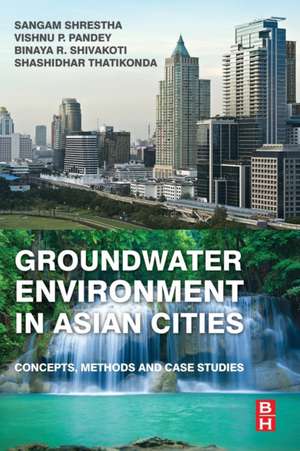 Groundwater Environment in Asian Cities: Concepts, Methods and Case Studies de Sangam Shrestha