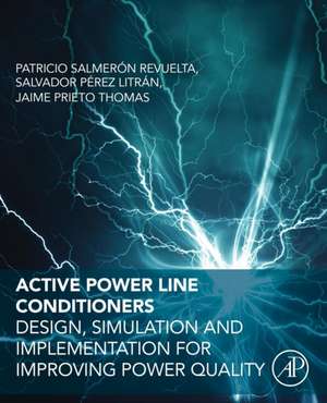 Active Power Line Conditioners: Design, Simulation and Implementation for Improving Power Quality de Patricio Salmeron Revuelta