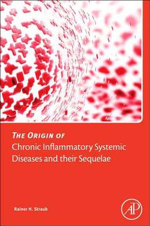 The Origin of Chronic Inflammatory Systemic Diseases and their Sequelae de Rainer Straub