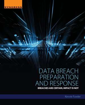 Data Breach Preparation and Response: Breaches are Certain, Impact is Not de Kevvie Fowler