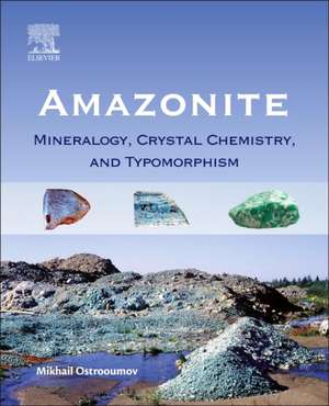 Amazonite: Mineralogy, Crystal Chemistry, and Typomorphism de Mikhail Ostrooumov