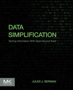 Data Simplification: Taming Information With Open Source Tools de Jules J. Berman