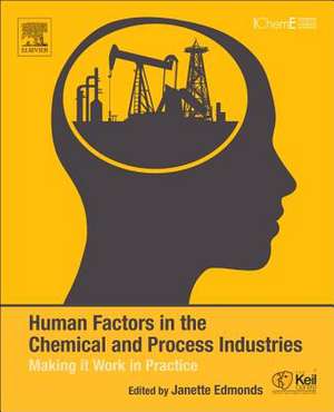 Human Factors in the Chemical and Process Industries: Making it Work in Practice de Janette Edmonds