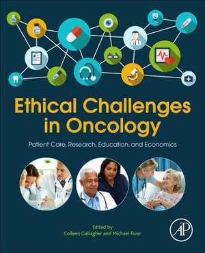 Ethical Challenges in Oncology: Patient Care, Research, Education, and Economics de Colleen Gallagher