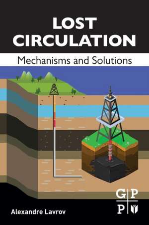 Lost Circulation: Mechanisms and Solutions de Alexandre Lavrov