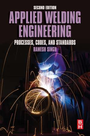 Applied Welding Engineering: Processes, Codes, and Standards de Ramesh Singh