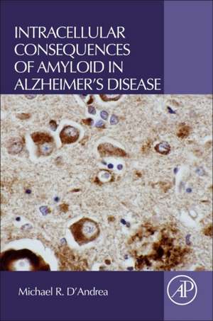 Intracellular Consequences of Amyloid in Alzheimer's Disease de Michael R. D'Andrea