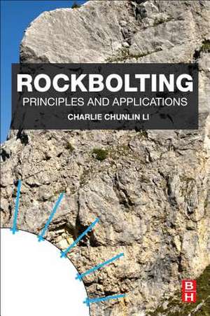 Rockbolting: Principles and Applications de Charlie Chunlin Li