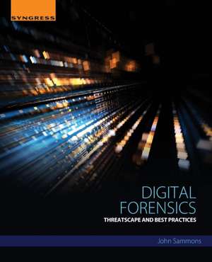 Digital Forensics: Threatscape and Best Practices de John Sammons